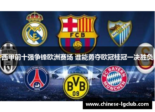 西甲前十强争锋欧洲赛场 谁能勇夺欧冠桂冠一决胜负 西甲前十强争锋欧洲赛场 谁能勇夺欧冠桂冠一决胜负