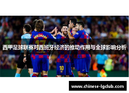 西甲足球联赛对西班牙经济的推动作用与全球影响分析 西甲足球联赛对西班牙经济的推动作用与全球影响分析