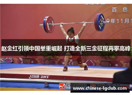 赵金红引领中国举重崛起 打造全新三金征程再攀高峰