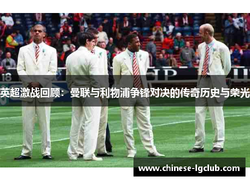 英超激战回顾：曼联与利物浦争锋对决的传奇历史与荣光