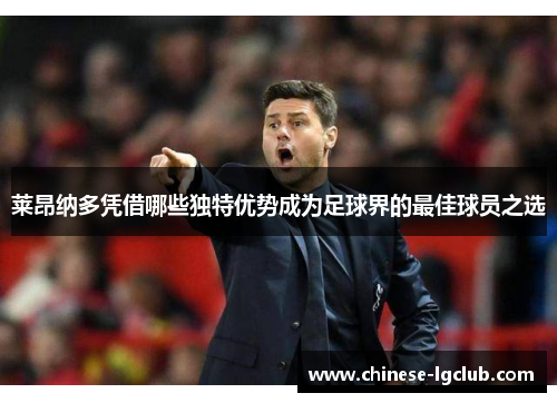 莱昂纳多凭借哪些独特优势成为足球界的最佳球员之选