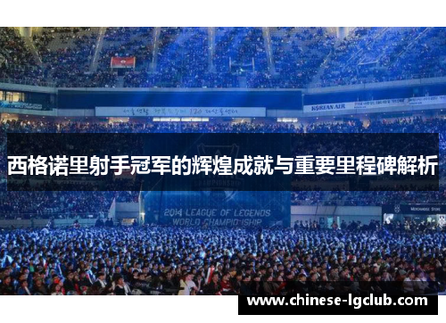 西格诺里射手冠军的辉煌成就与重要里程碑解析 西格诺里射手冠军的辉煌成就与重要里程碑解析