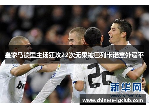 皇家马德里主场狂攻22次无果被巴列卡诺意外逼平